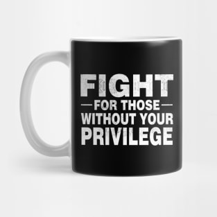Fight For Those Without Your Privilege Social Justice T-Shirt Civil Rights Mug